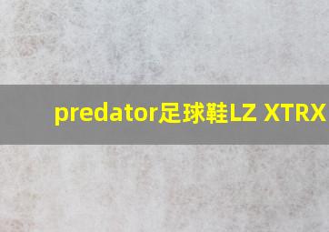 predator足球鞋LZ XTRX SG